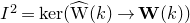 upper I squared equals normal k normal e normal r left parenthesis ModifyingAbove normal upper W With caret left parenthesis k right parenthesis right arrow bold upper W left parenthesis k right parenthesis right parenthesis