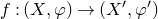 f colon left parenthesis upper X comma phi right parenthesis right arrow left parenthesis upper X prime comma phi Superscript prime Baseline right parenthesis