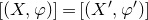 left bracket left parenthesis upper X comma phi right parenthesis right bracket equals left bracket left parenthesis upper X prime comma phi Superscript prime Baseline right parenthesis right bracket