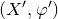 left parenthesis upper X prime comma phi Superscript prime Baseline right parenthesis