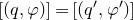 left bracket left parenthesis q comma phi right parenthesis right bracket equals left bracket left parenthesis q prime comma phi Superscript prime Baseline right parenthesis right bracket