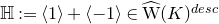 double struck upper H colon equals left angle bracket 1 right angle bracket plus left angle bracket negative 1 right angle bracket element of ModifyingAbove normal upper W With caret left parenthesis upper K right parenthesis Superscript normal d normal e normal s normal c