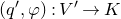 left parenthesis q prime comma phi right parenthesis colon upper V prime right arrow upper K