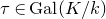 tau element of normal upper G normal a normal l left parenthesis upper K divided by k right parenthesis