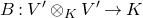 upper B colon upper V prime circled times Subscript upper K Baseline upper V Superscript prime Baseline right arrow upper K