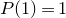 upper P left parenthesis 1 right parenthesis equals 1