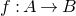 f colon upper A right arrow upper B
