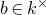b element of k Superscript times