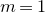 m equals 1