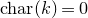 normal c normal h normal a normal r left parenthesis k right parenthesis equals 0