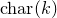 normal c normal h normal a normal r left parenthesis k right parenthesis