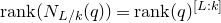 normal r normal a normal n normal k left parenthesis upper N Subscript upper L divided by k Baseline left parenthesis q right parenthesis right parenthesis equals normal r normal a normal n normal k left parenthesis q right parenthesis Superscript left bracket upper L colon k right bracket