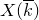 upper X left parenthesis k overbar right parenthesis