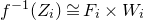 f Superscript negative 1 Baseline left parenthesis upper Z Subscript i Baseline right parenthesis approximately equals upper F Subscript i Baseline times upper W Subscript i