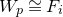 upper W Subscript p Baseline approximately equals upper F Subscript i