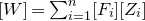 left bracket upper W right bracket equals sigma summation Underscript i equals 1 Overscript n Endscripts left bracket upper F Subscript i Baseline right bracket left bracket upper Z Subscript i Baseline right bracket