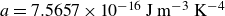 a equals 7.5657 times 10 Superscript negative 16 Baseline normal upper J normal m Superscript negative 3 Baseline normal upper K Superscript negative 4