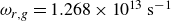 omega Subscript r comma g Baseline equals 1.268 times 10 Superscript 13 Baseline normal s Superscript negative 1