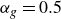 alpha Subscript g Baseline equals 0.5