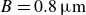 upper B equals 0.8 mu normal m