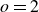 o equals 2
