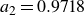 a 2 equals 0.9718