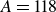 upper A equals 118