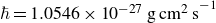 italic h over two pi equals 1.0546 times 10 Superscript negative 27 Baseline normal g normal c normal m squared normal s Superscript negative 1