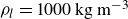 rho Subscript l Baseline equals 1000 normal k normal g normal m Superscript negative 3
