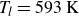 upper T Subscript l Baseline equals 593 normal upper K
