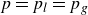 p equals p Subscript l Baseline equals p Subscript g