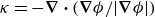 kappa equals minus bold nabla bold dot left parenthesis bold nabla phi divided by StartAbsoluteValue bold nabla phi EndAbsoluteValue right parenthesis