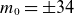 m 0 equals plus or minus 34
