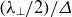 left parenthesis lamda Subscript up tack Baseline divided by 2 right parenthesis divided by upper Delta