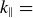 k Subscript parallel to Baseline equals