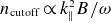 n Subscript normal c normal u normal t normal o normal f normal f Baseline proportional to k Subscript parallel to Superscript 2 Baseline upper B divided by omega