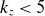 k Subscript z Baseline less than 5