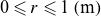 0 less than or slanted equals r less than or slanted equals 1 left parenthesis normal m right parenthesis