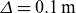 upper Delta equals 0.1 normal m