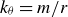 k Subscript theta Baseline equals m divided by r