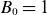 upper B 0 equals 1