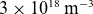 3 times 10 Superscript 18 Baseline normal m Superscript negative 3