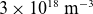 3 times 10 Superscript 18 Baseline normal m Superscript negative 3