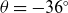 theta equals minus 36 Superscript ring