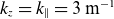 k Subscript z Baseline equals k Subscript parallel to Baseline equals 3 normal m Superscript negative 1