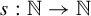 s colon double struck upper N right arrow double struck upper N