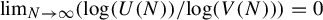 limit Underscript upper N right arrow infinity Endscripts left parenthesis log left parenthesis upper U left parenthesis upper N right parenthesis right parenthesis divided by log left parenthesis upper V left parenthesis upper N right parenthesis right parenthesis right parenthesis equals 0