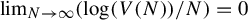 limit Underscript upper N right arrow infinity Endscripts left parenthesis log left parenthesis upper V left parenthesis upper N right parenthesis right parenthesis divided by upper N right parenthesis equals 0