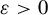 epsilon greater than 0