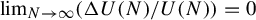 limit Underscript upper N right arrow infinity Endscripts left parenthesis normal upper Delta upper U left parenthesis upper N right parenthesis divided by upper U left parenthesis upper N right parenthesis right parenthesis equals 0